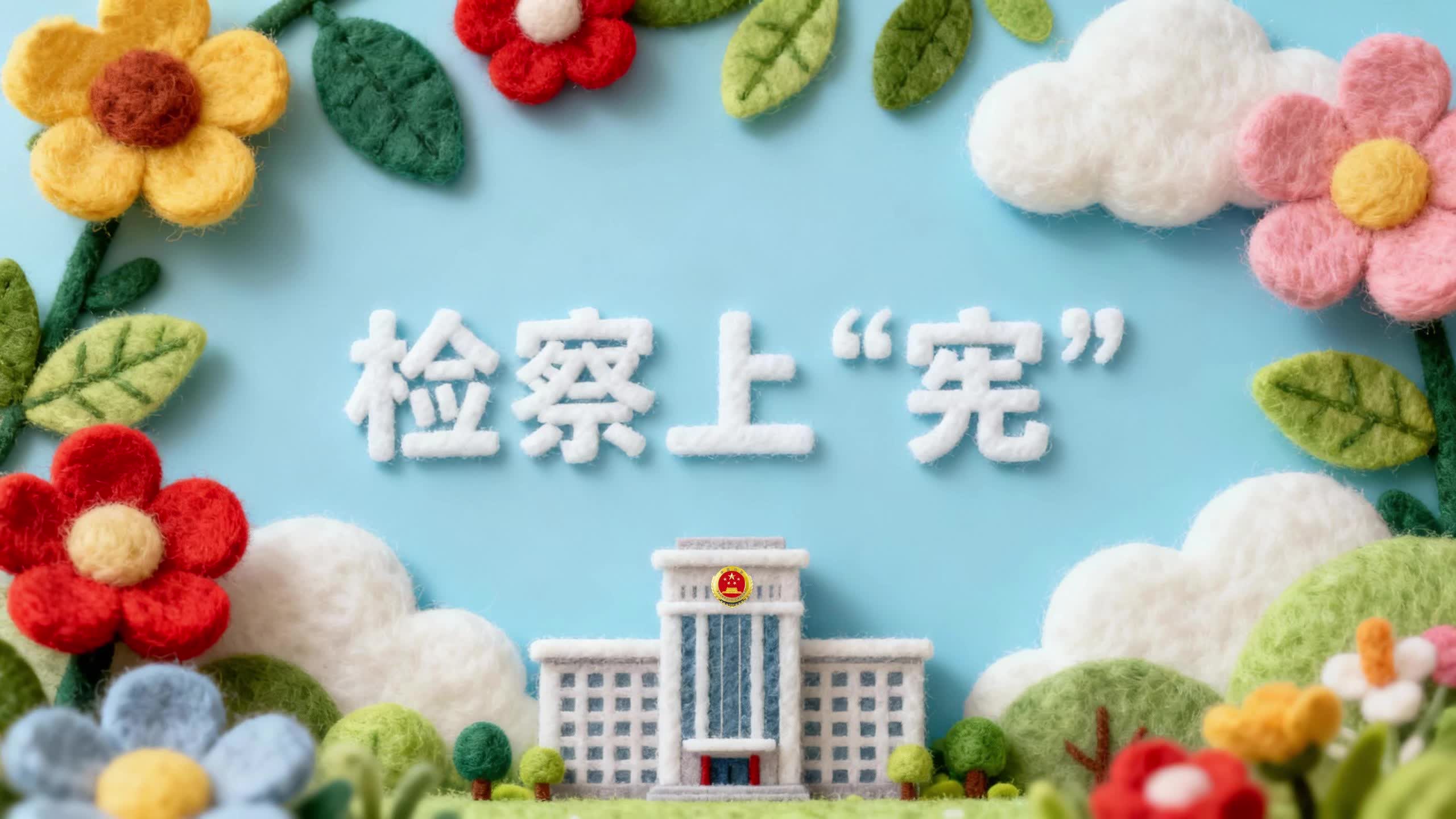 【宪法宣传周】毛毡动画：检察上“宪”，守护我们的城市