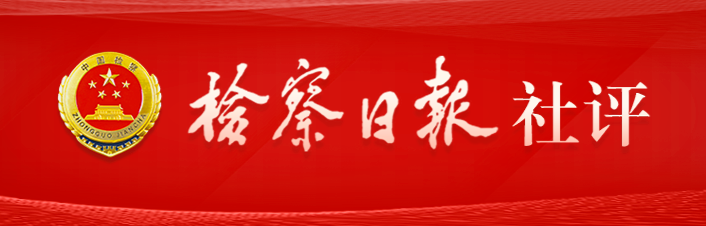 检察日报社评：着力解决影响“高质效办好每一个案件”的深层次问题