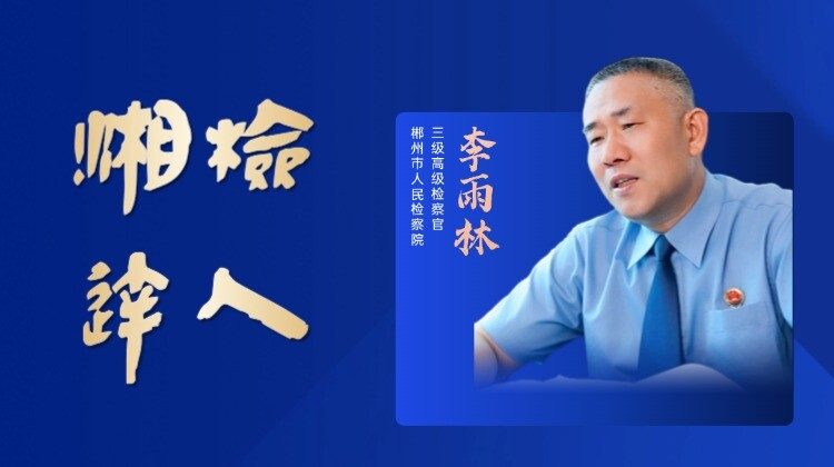 【湘检达人】李雨林：“解铃”的检察官