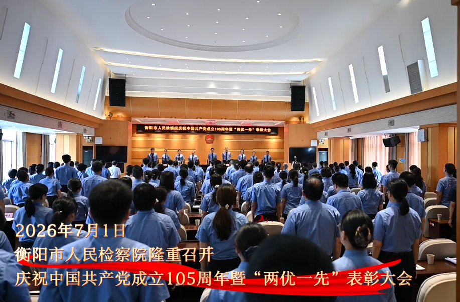 衡阳市检察院举行庆祝中国共产党成立105周年暨“两优一先”表彰大会